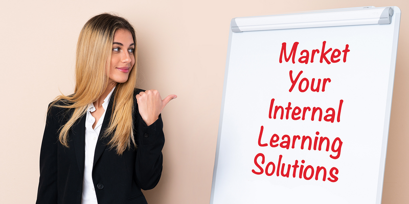 Market Your Internal Learning Solutions Like a Pro