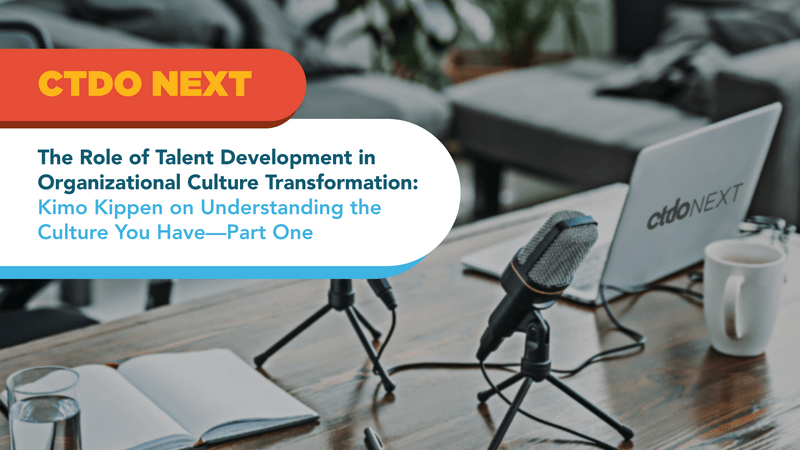 CTDO-Next-Podcast-EP1-1080px.png_The Role of Talent Development in Organizational Culture Transformation