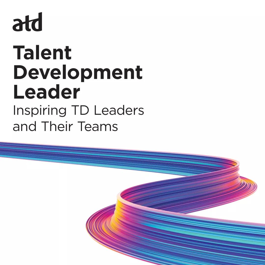 ATD
Talent Development Leader
Inspiring TD Leaders and Their Teams