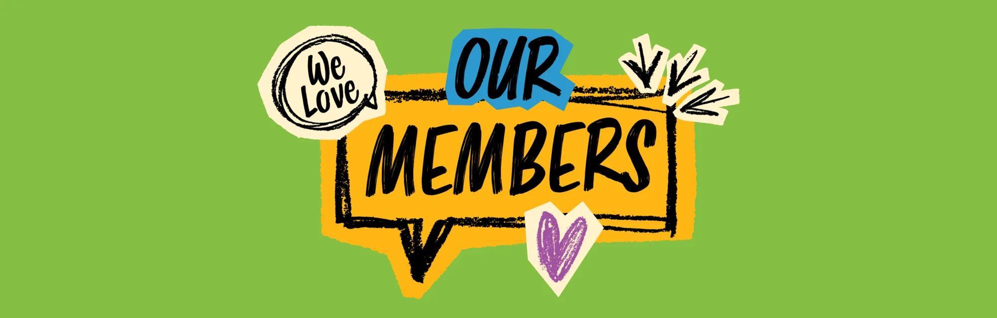We Love Our Members